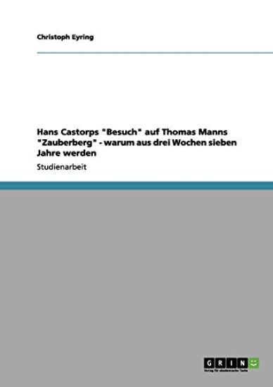 Hans Castorps "Besuch" auf Thomas Manns "Zauberberg" - warum aus drei Wochen sieben Jahre werden