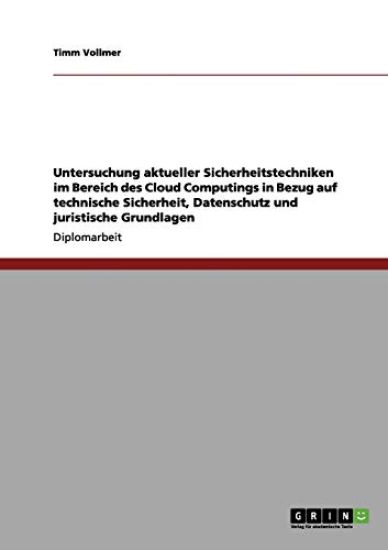Cloud Computing. Technische Sicherheit, Datenschutz und juristische Grundlagen aktueller Sicherheitstechniken