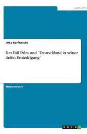 Der Fall Palm Und Deutschland in Seiner Tiefen Erniedrigung