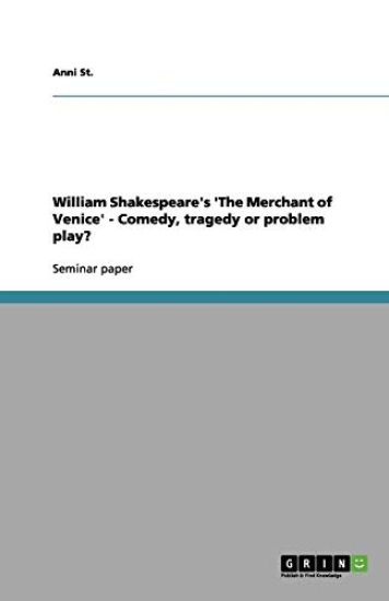 William Shakespeare's 'The Merchant of Venice' - Comedy, tragedy or problem play?