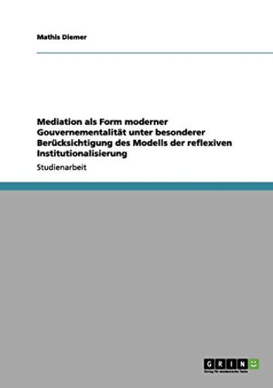 Mediation ALS Form Moderner Gouvernementalitat Unter Besonderer Berucksichtigung Des Modells Der Reflexiven Institutionalisierung