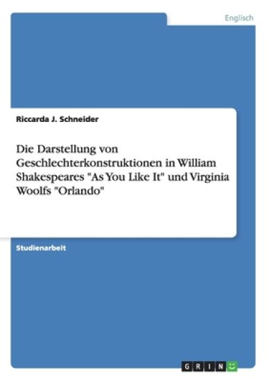 Die Darstellung von Geschlechterkonstruktionen in William Shakespeares "As You Like It" und Virginia Woolfs "Orlando"