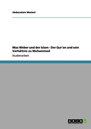 Max Weber und der Islam - Der Qur'an und sein Verhältnis zu Mohammed