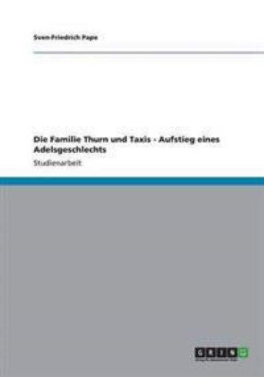 Die Familie Thurn und Taxis - Aufstieg eines Adelsgeschlechts