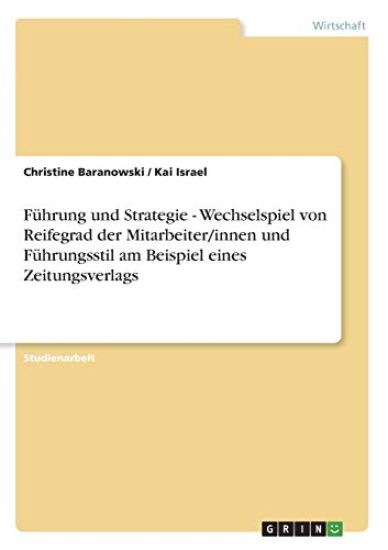 Führung und Strategie - Wechselspiel von Reifegrad der Mitarbeiter/innen und Führungsstil am Beispiel eines Zeitungsverlags
