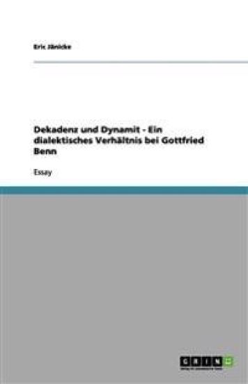 Dekadenz und Dynamit - Ein dialektisches Verhaltnis bei Gottfried Benn