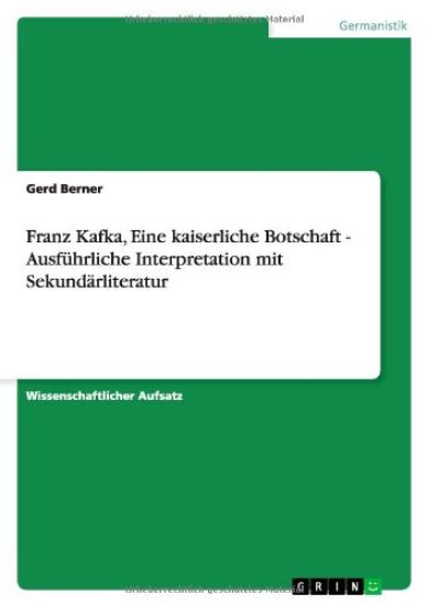 Franz Kafka, Eine kaiserliche Botschaft - Ausfuhrliche Interpretation mit Sekundarliteratur