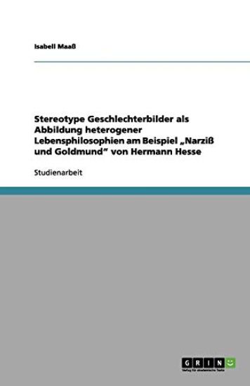 Stereotype Geschlechterbilder als Abbildung heterogener Lebensphilosophien am Beispiel "Narziss und Goldmund" von Hermann Hesse