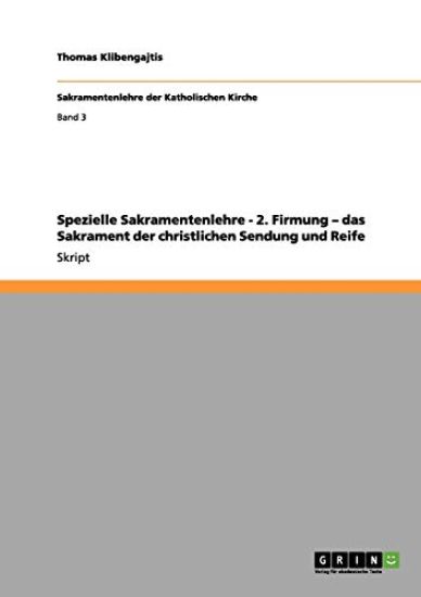Spezielle Sakramentenlehre - 2. Firmung - das Sakrament der christlichen Sendung und Reife