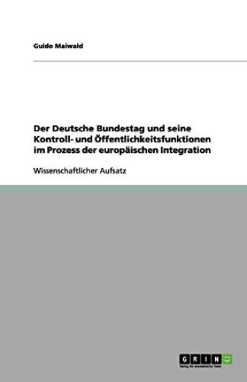 Der Deutsche Bundestag und seine Kontroll- und OEffentlichkeitsfunktionen im Prozess der europaischen Integration