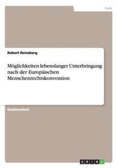 Möglichkeiten lebenslanger Unterbringung nach der Europäischen Menschenrechtskonvention