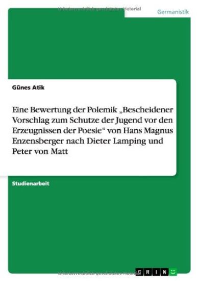 Eine Bewertung der Polemik "Bescheidener Vorschlag zum Schutze der Jugend vor den Erzeugnissen der Poesie" von Hans Magnus Enzensberger nach Dieter Lamping und Peter von Matt