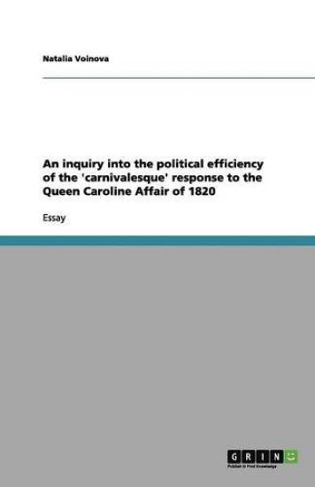 An inquiry into the political efficiency of the 'carnivalesque' response to the Queen Caroline Affair of 1820