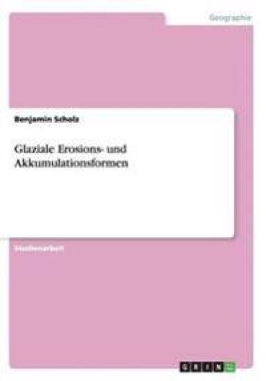 Glaziale Erosions- und Akkumulationsformen