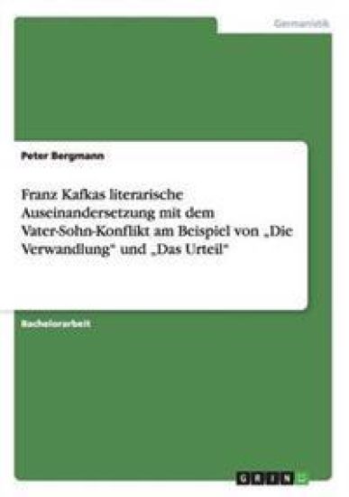 Franz Kafkas literarische Auseinandersetzung mit dem Vater-Sohn-Konflikt am Beispiel von "Die Verwandlung" und "Das Urteil"