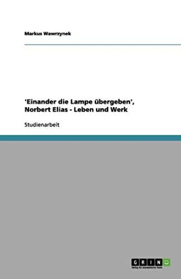 'Einander die Lampe ubergeben', Norbert Elias - Leben und Werk