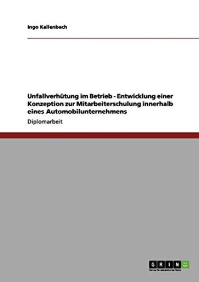 Unfallverhütung im Betrieb - Entwicklung einer Konzeption zur Mitarbeiterschulung innerhalb eines Automobilunternehmens