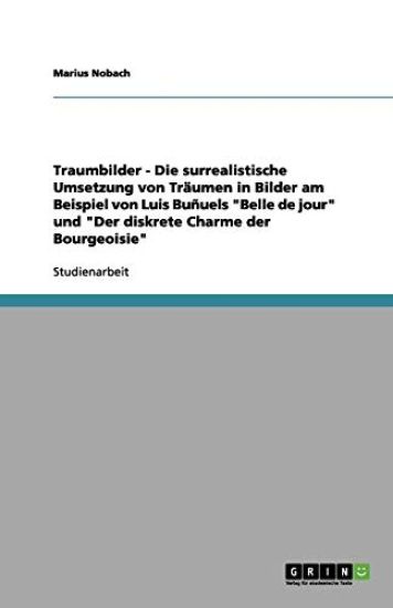 Traumbilder - Die surrealistische Umsetzung von Traumen in Bilder am Beispiel von Luis Bunuels Belle de jour und Der diskrete Charme der Bourgeoisie
