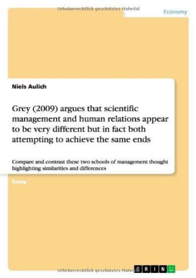 Grey (2009) argues that scientific management and human relations appear to be very different but in fact both attempting to achieve the same ends