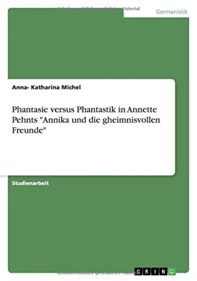 Phantasie Versus Phantastik in Annette Pehnts Annika Und Die Gheimnisvollen Freunde
