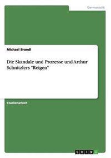 Die Skandale und Prozesse und Arthur Schnitzlers "Reigen"