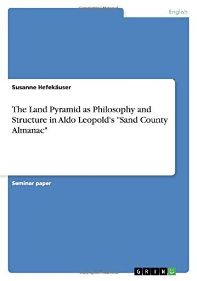 The Land Pyramid as Philosophy and Structure in Aldo Leopold's "Sand County Almanac"