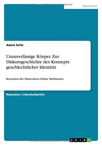 Unzuverlässige Körper. Zur Diskursgeschichte des Konzepts geschlechtlicher Identität