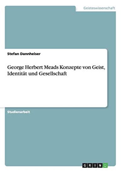 George Herbert Meads Konzepte von Geist, Identität und Gesellschaft