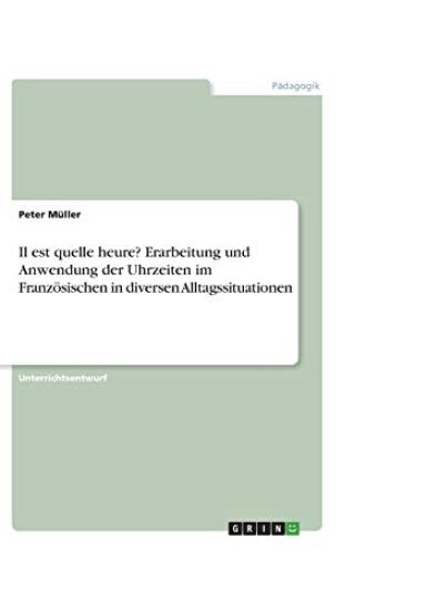 Il est quelle heure? Erarbeitung und Anwendung der Uhrzeiten im Französischen in diversen Alltagssituationen