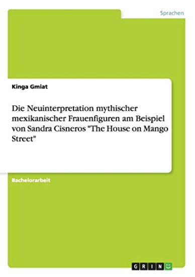 Die Neuinterpretation mythischer mexikanischer Frauenfiguren am Beispiel von Sandra Cisneros "The House on Mango Street"