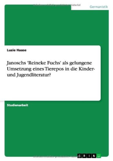Janoschs 'reineke Fuchs' ALS Gelungene Umsetzung Eines Tierepos in Die Kinder- Und Jugendliteratur?