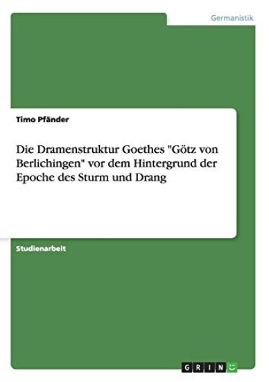 Die Dramenstruktur Goethes "Götz von Berlichingen" vor dem Hintergrund der Epoche des Sturm und Drang