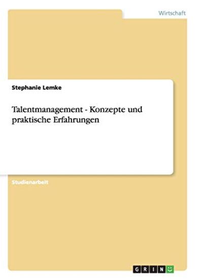 Talentmanagement - Konzepte und praktische Erfahrungen