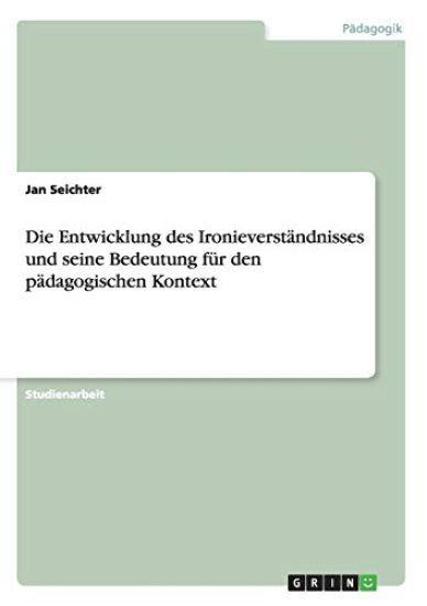 Die Entwicklung des Ironieverständnisses und seine Bedeutung für den pädagogischen Kontext