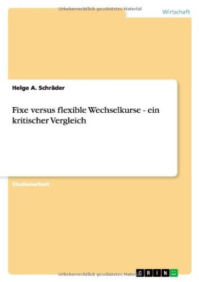 Fixe versus flexible Wechselkurse - ein kritischer Vergleich
