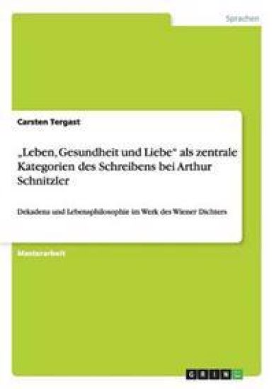 "Leben, Gesundheit und Liebe" als zentrale Kategorien des Schreibens bei Arthur Schnitzler