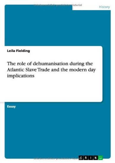The role of dehumanisation during the Atlantic Slave Trade and the modern day implications