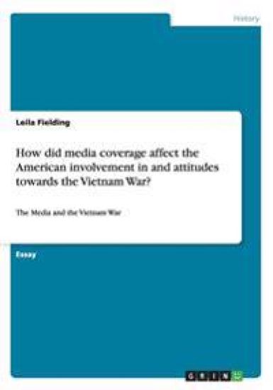 How did media coverage affect the American involvement in and attitudes towards the Vietnam War?