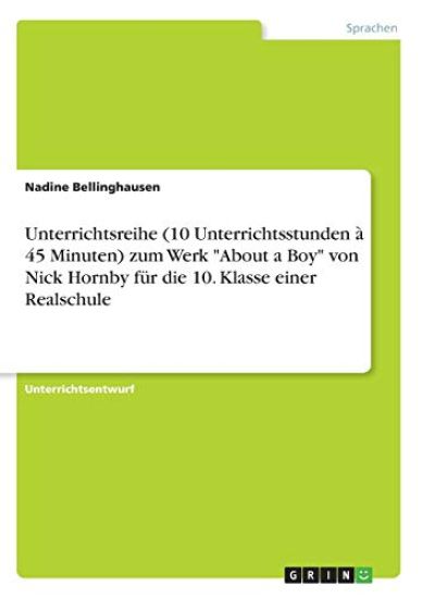 Unterrichtsreihe (10 Unterrichtsstunden à 45 Minuten) zum Werk "About a Boy" von Nick Hornby für die 10. Klasse einer Realschule
