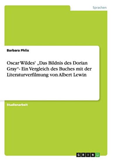 Oscar Wildes' "Das Bildnis des Dorian Gray- Ein Vergleich des Buches mit der Literaturverfilmung von Albert Lewin
