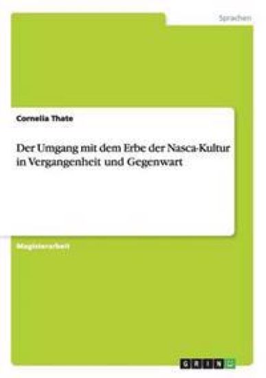 Der Umgang mit dem Erbe der Nasca-Kultur in Vergangenheit und Gegenwart
