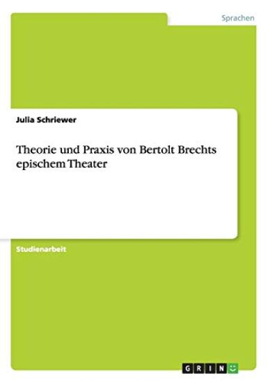 Theorie und Praxis von Bertolt Brechts epischem Theater