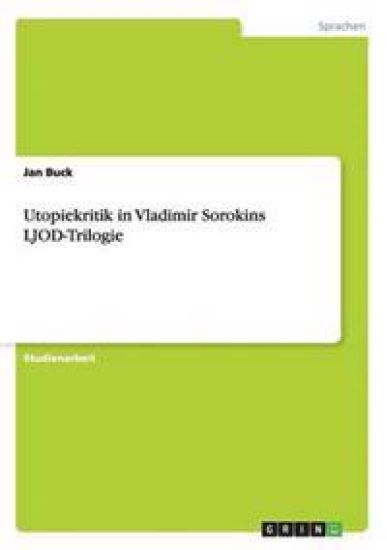 Utopiekritik in Vladimir Sorokins LJOD-Trilogie