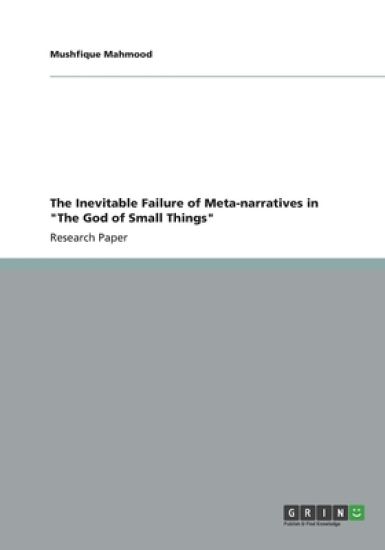 The Inevitable Failure of Meta-narratives in "The God of Small Things"
