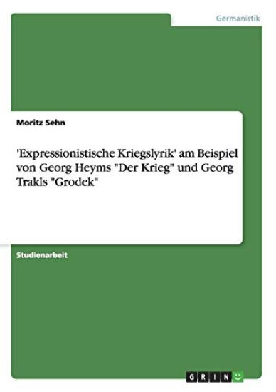 'Expressionistische Kriegslyrik' am Beispiel von Georg Heyms "Der Krieg" und Georg Trakls "Grodek"