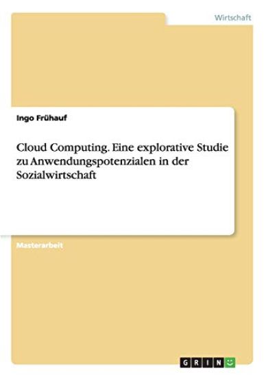 Cloud Computing. Eine explorative Studie zu Anwendungspotenzialen in der Sozialwirtschaft