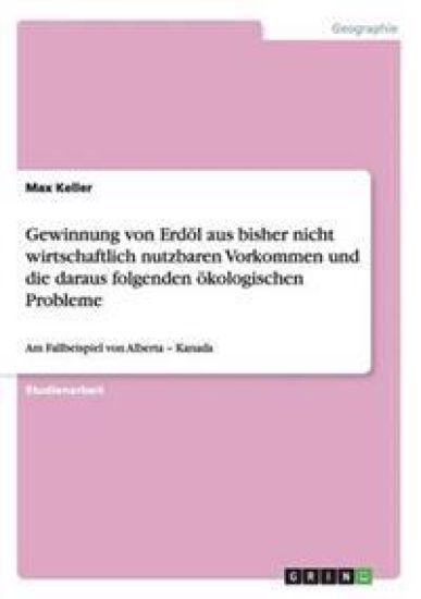 Gewinnung von Erdöl aus bisher nicht wirtschaftlich nutzbaren Vorkommen und die daraus folgenden ökologischen Probleme