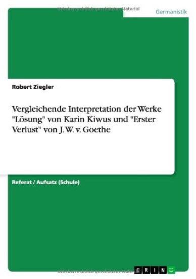 Vergleichende Interpretation der Werke Loesung von Karin Kiwus und Erster Verlust von J. W. v. Goethe