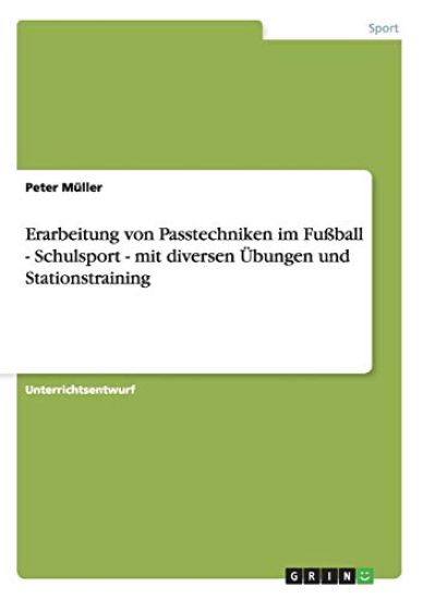 Erarbeitung von Passtechniken im Fußball - Schulsport - mit diversen Übungen und Stationstraining