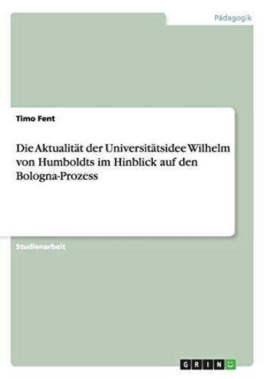 Die Aktualität der Universitätsidee Wilhelm von Humboldts im Hinblick auf den Bologna-Prozess